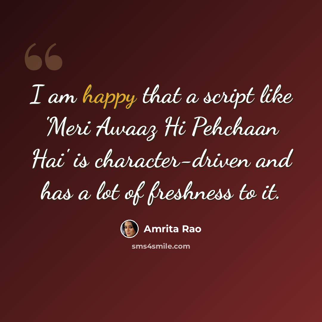 “I am happy that a script like 'Meri Awaaz Hi Pehchaan Hai' is character-driven and has a lot of freshness to it.” quote by Amrita Rao