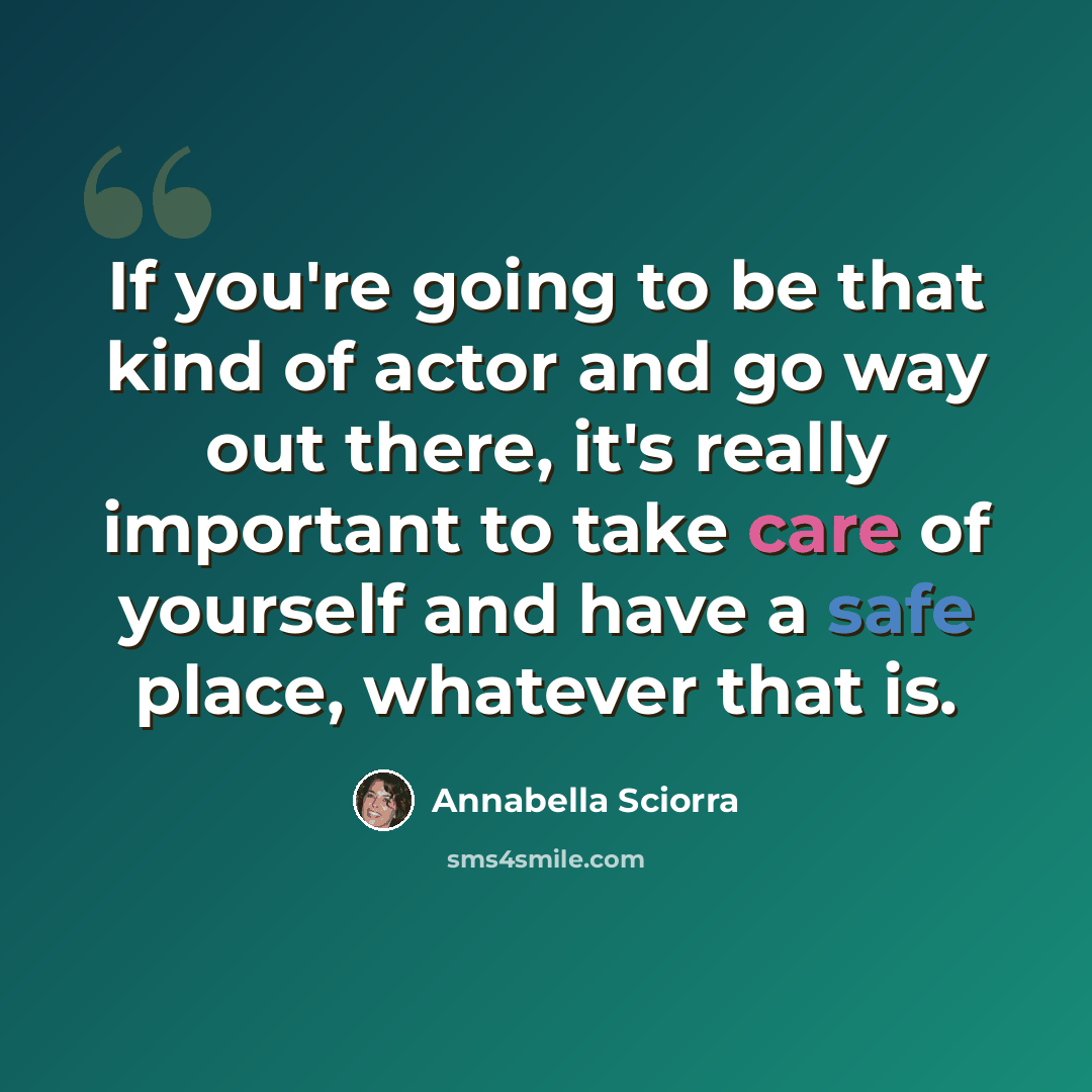 “If you're going to be that kind of actor and go way out there, it's really important to take care of yourself and have a safe place, whatever that is.” quote by Annabella Sciorra