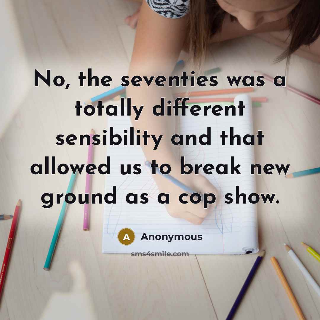 “No, the seventies was a totally different sensibility and that allowed us to break new ground as a cop show.” quote by Anonymous