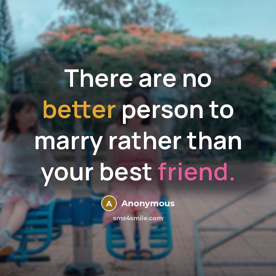 “There are no better person to marry rather than your best friend.” quote by Anonymous