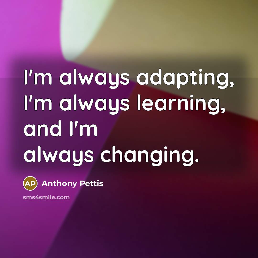 “I'm always adapting, I'm always learning, and I'm always changing.” quote by Anthony Pettis