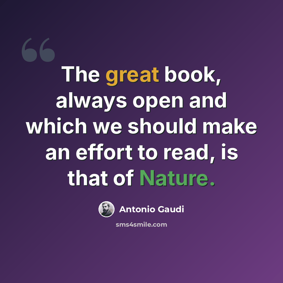 “The great book, always open and which we should make an effort to read, is that of Nature.” quote by Antonio Gaudi