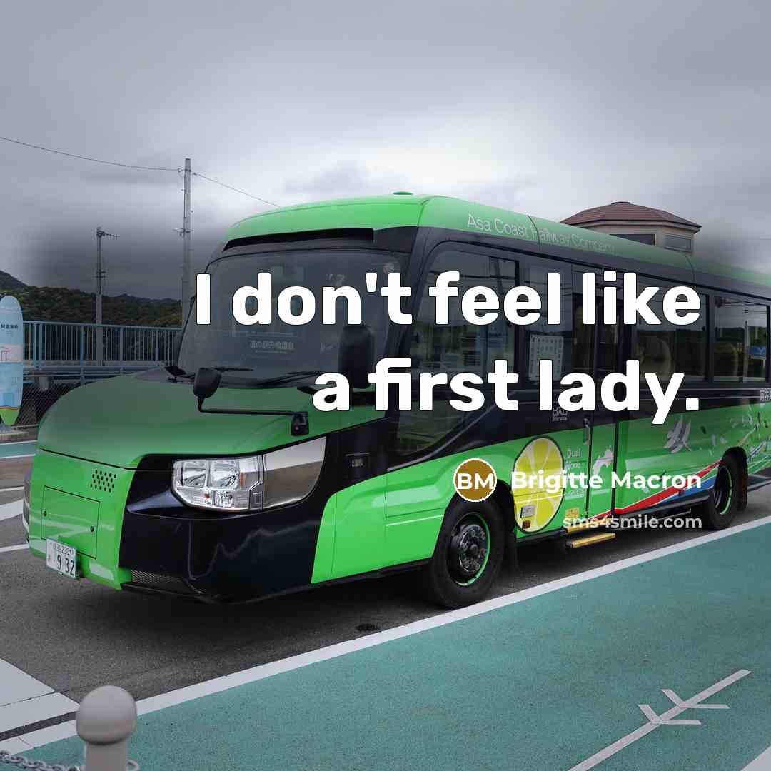 “I don't feel like a first lady.” quote by Brigitte Macron