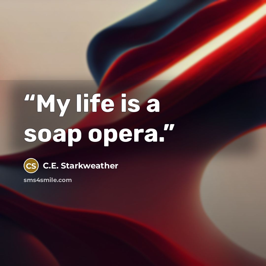 “My life is a soap opera.” quote by C.E. Starkweather