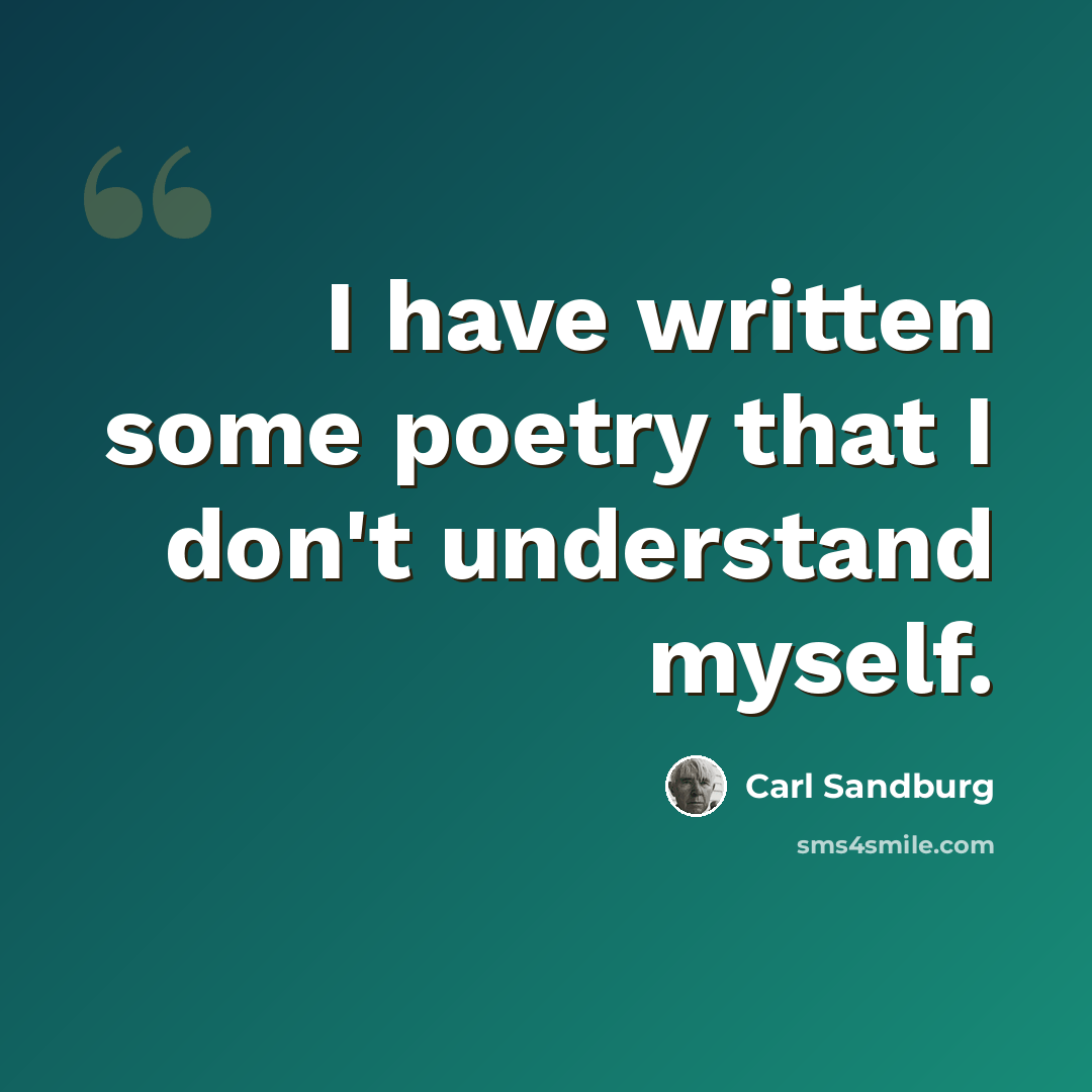 “I have written some poetry that I don't understand myself.” quote by Carl Sandburg