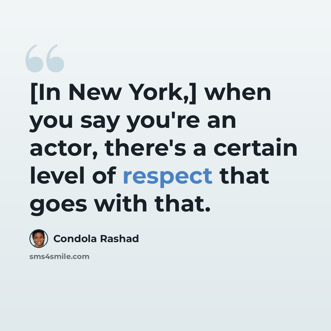 “[In New York,] when you say you're an actor, there's a certain level of respect that goes with that.” quote by Condola Rashad
