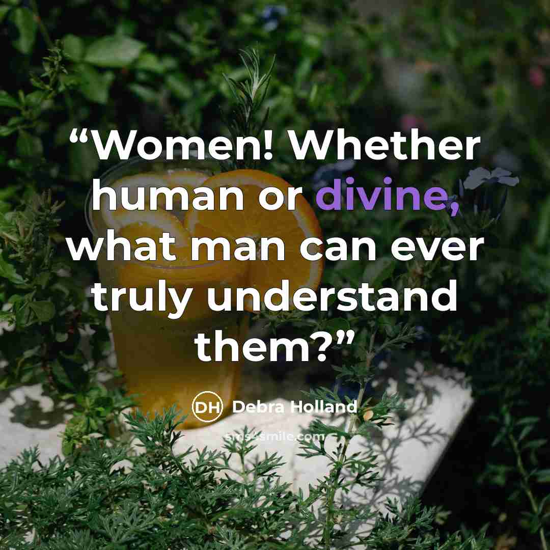 “Women! Whether human or divine, what man can ever truly understand them?” quote by Debra Holland
