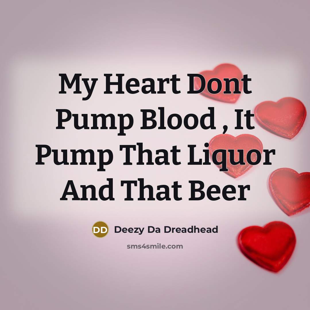 “My Heart Dont Pump Blood , It Pump That Liquor And That Beer” quote by Deezy Da Dreadhead