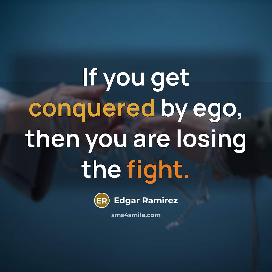 “If you get conquered by ego, then you are losing the fight.” quote by Edgar Ramirez