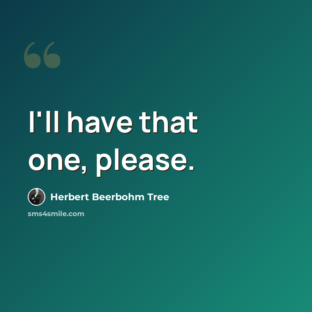 “I'll have that one, please.” quote by Herbert Beerbohm Tree