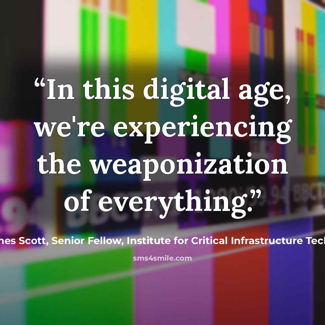 “In this digital age, we're experiencing the weaponization of everything.” quote by James Scott, Senior Fellow, Institute for Critical Infrastructure Technology