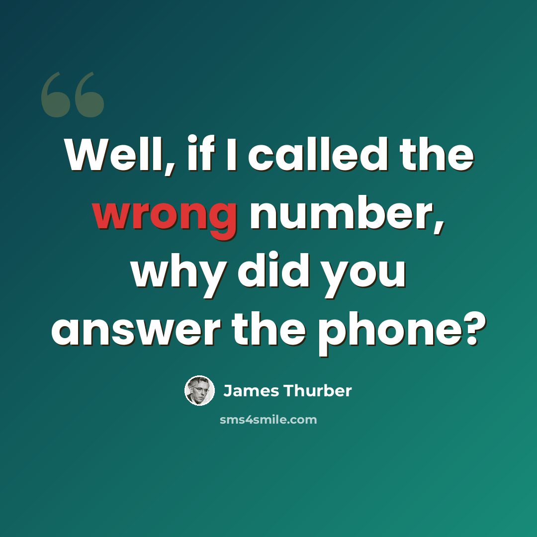“Well, if I called the wrong number, why did you answer the phone?” quote by James Thurber