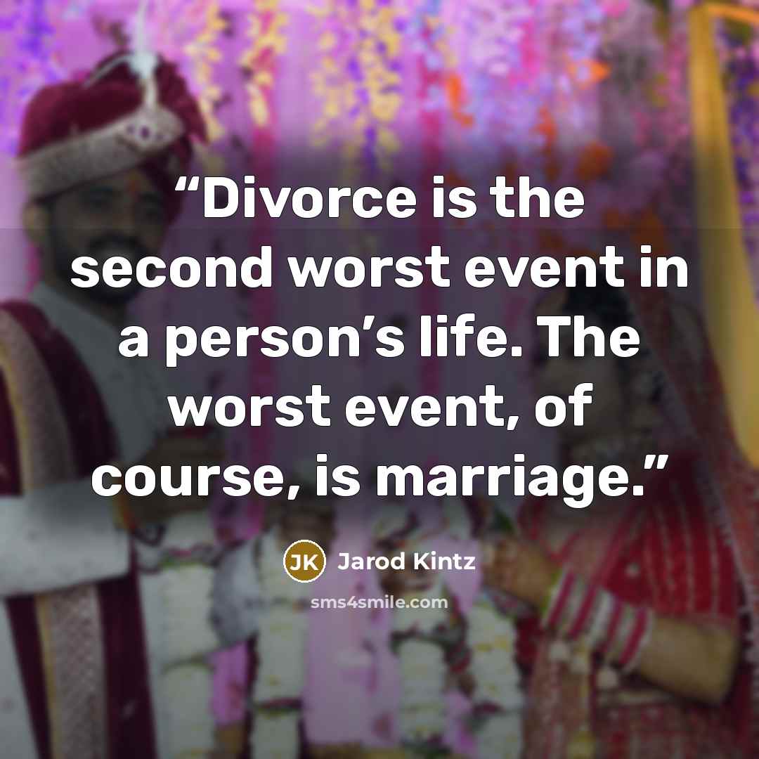 “Divorce is the second worst event in a person’s life. The worst event, of course, is marriage.” quote by Jarod Kintz