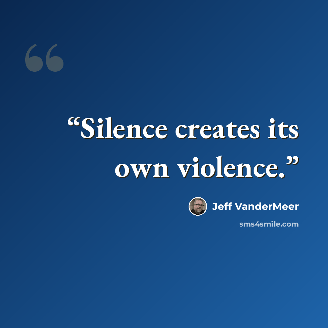 “Silence creates its own violence.” quote by Jeff VanderMeer