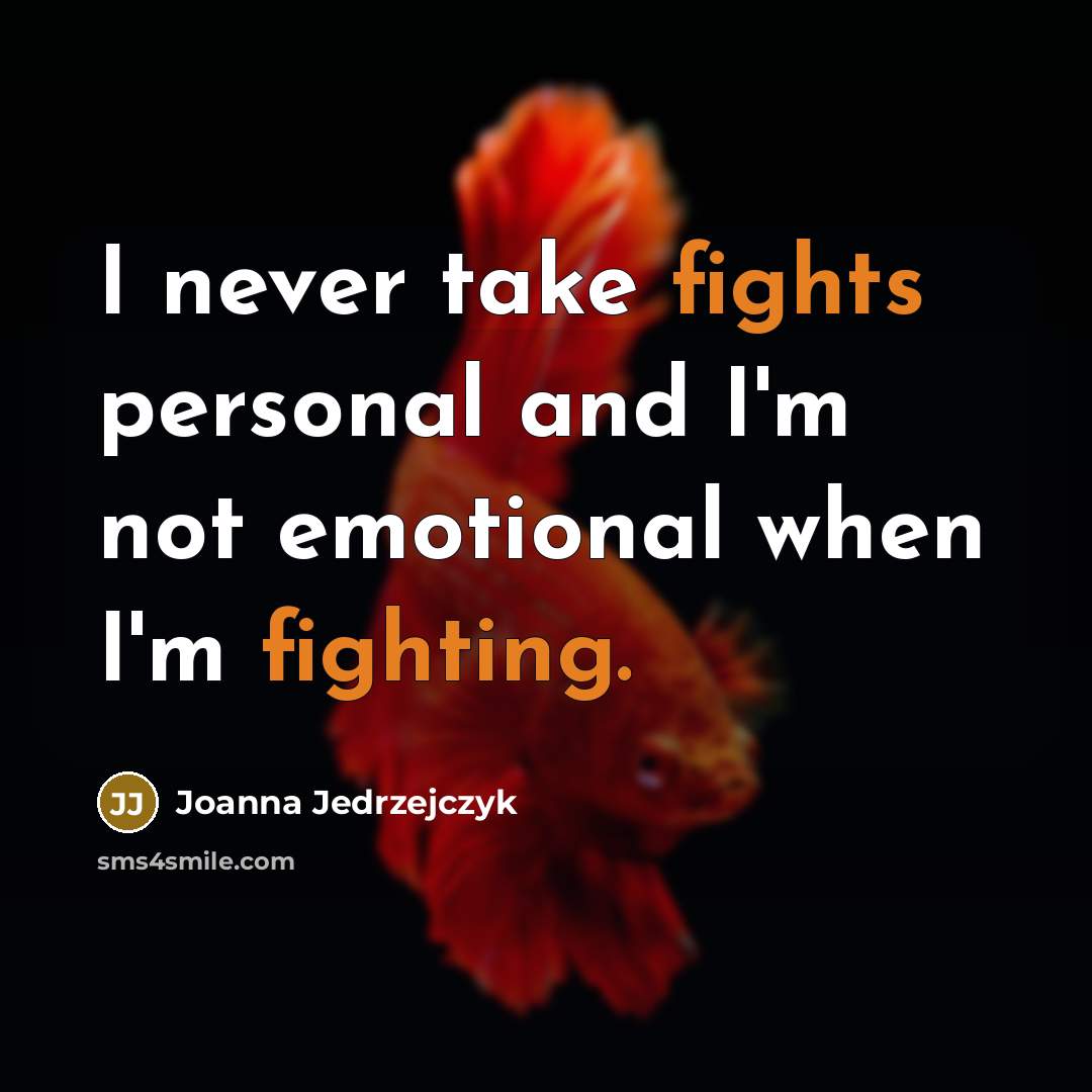 “I never take fights personal and I'm not emotional when I'm fighting.” quote by Joanna Jedrzejczyk