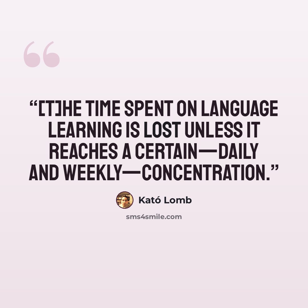 “[T]he time spent on language learning is lost unless it reaches a certain—daily and weekly—concentration.” quote by Kató Lomb