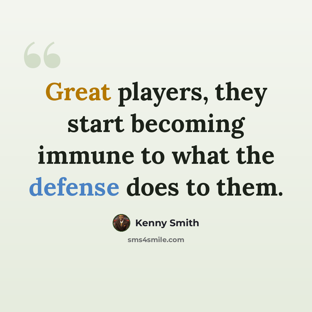 “Great players, they start becoming immune to what the defense does to them.” quote by Kenny Smith