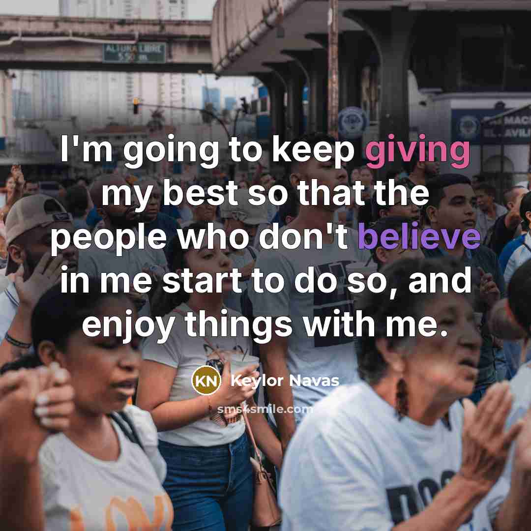 “I'm going to keep giving my best so that the people who don't believe in me start to do so, and enjoy things with me.” quote by Keylor Navas