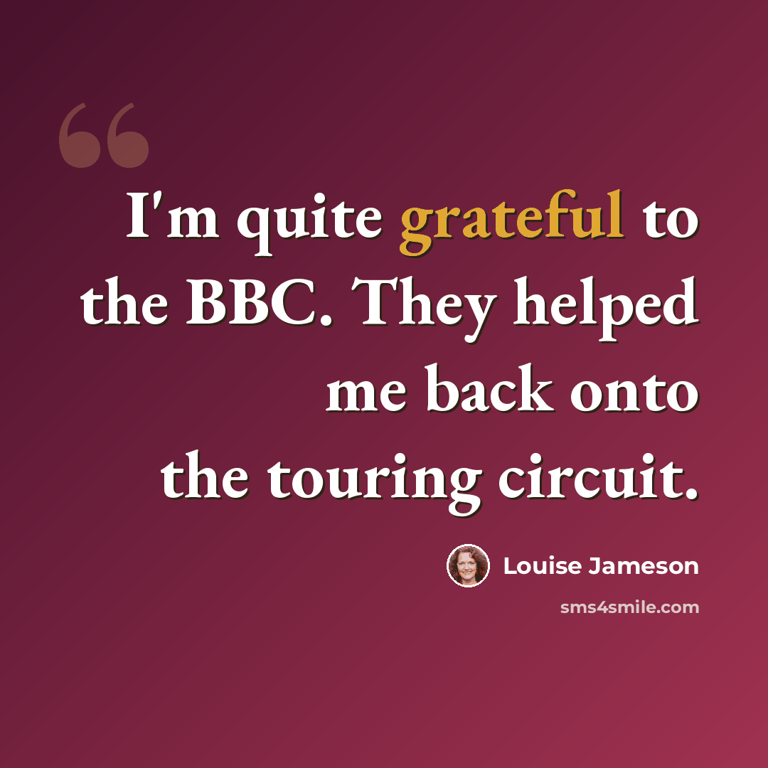 “I'm quite grateful to the BBC. They helped me back onto the touring circuit.” quote by Louise Jameson