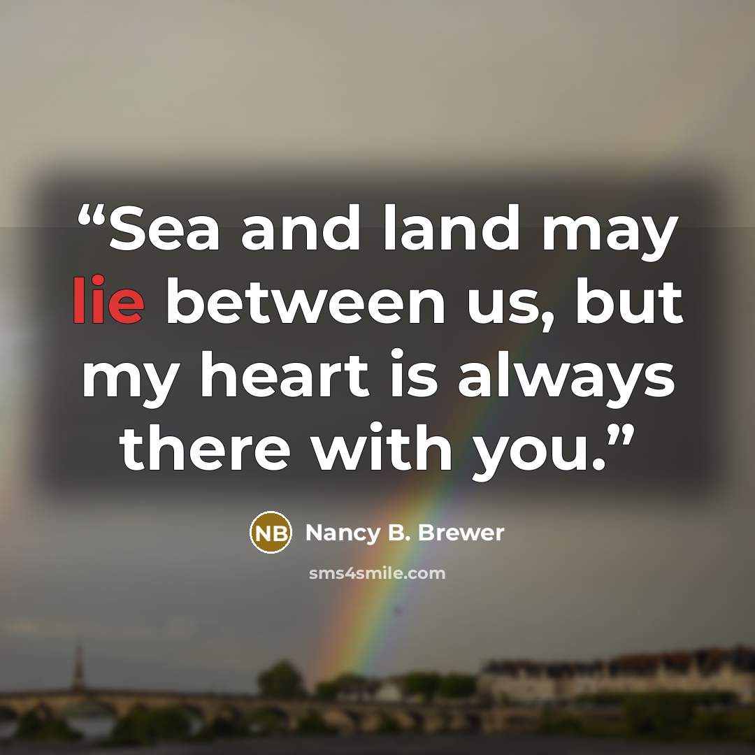 “Sea and land may lie between us, but my heart is always there with you.” quote by Nancy B. Brewer