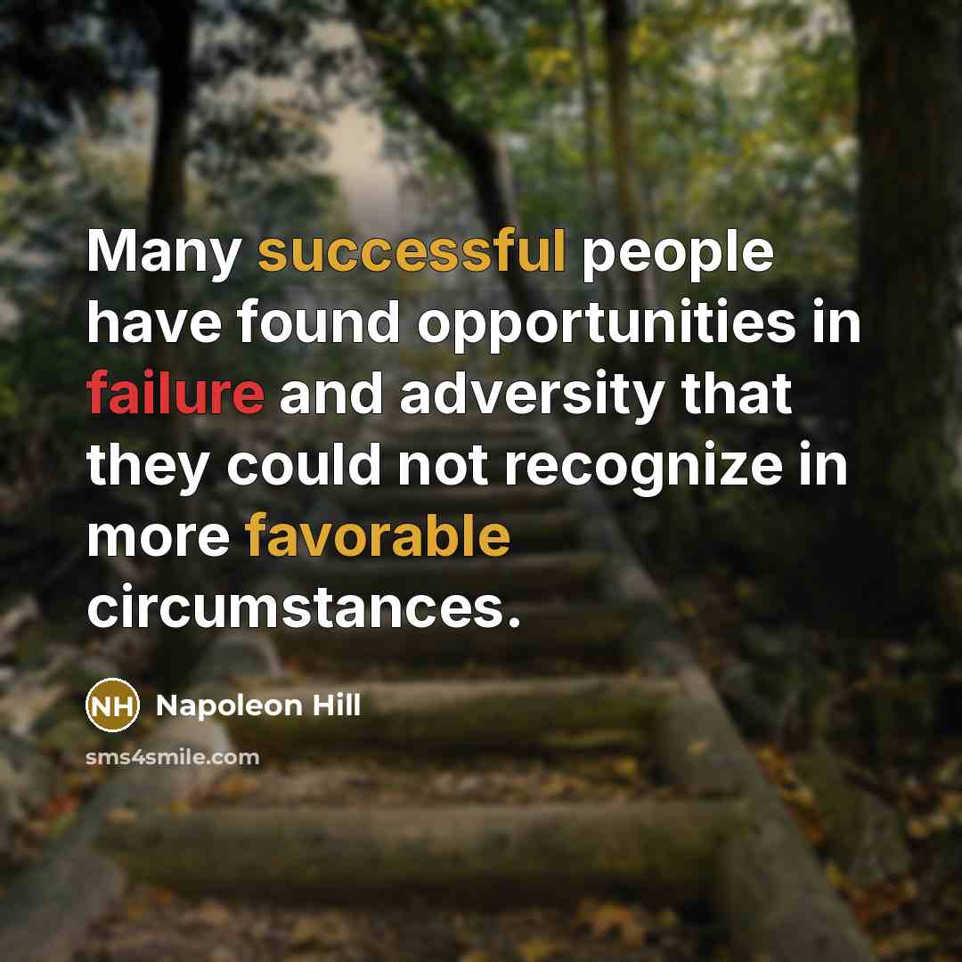 “Many successful people have found opportunities in failure and adversity that they could not recognize in more favorable circumstances.” quote by Napoleon Hill