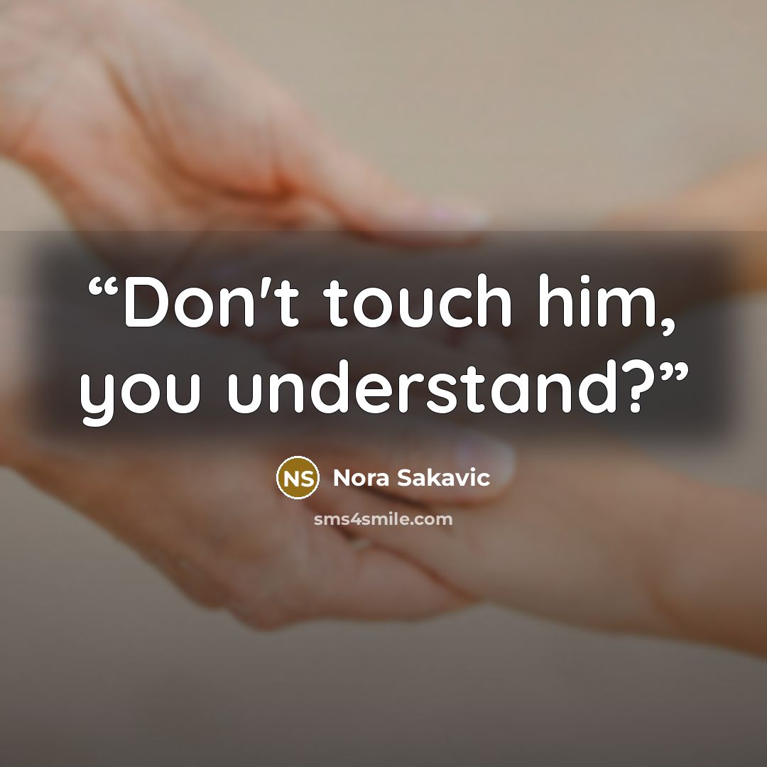 “Don't touch him, you understand?” quote by Nora Sakavic