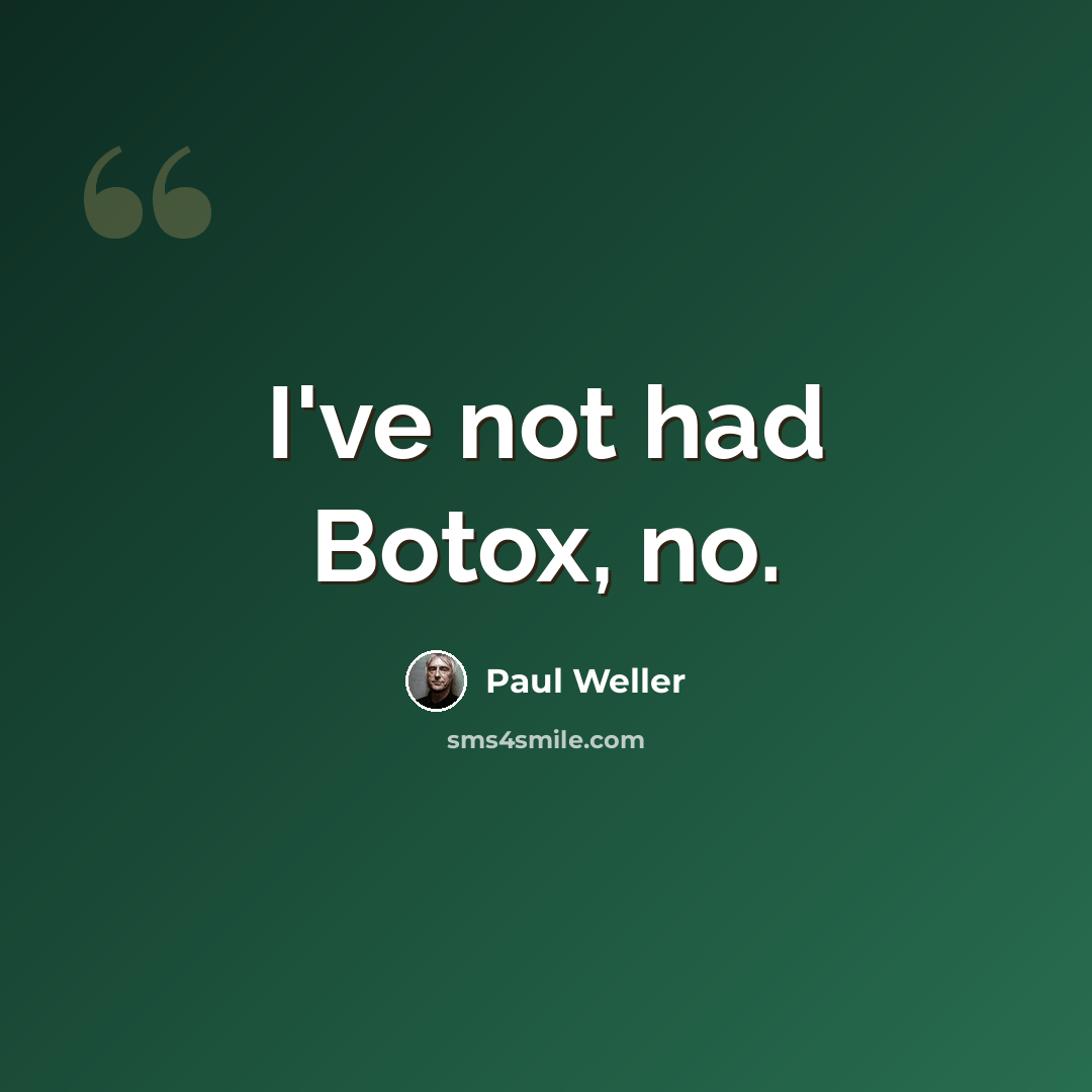 “I've not had Botox, no.” quote by Paul Weller