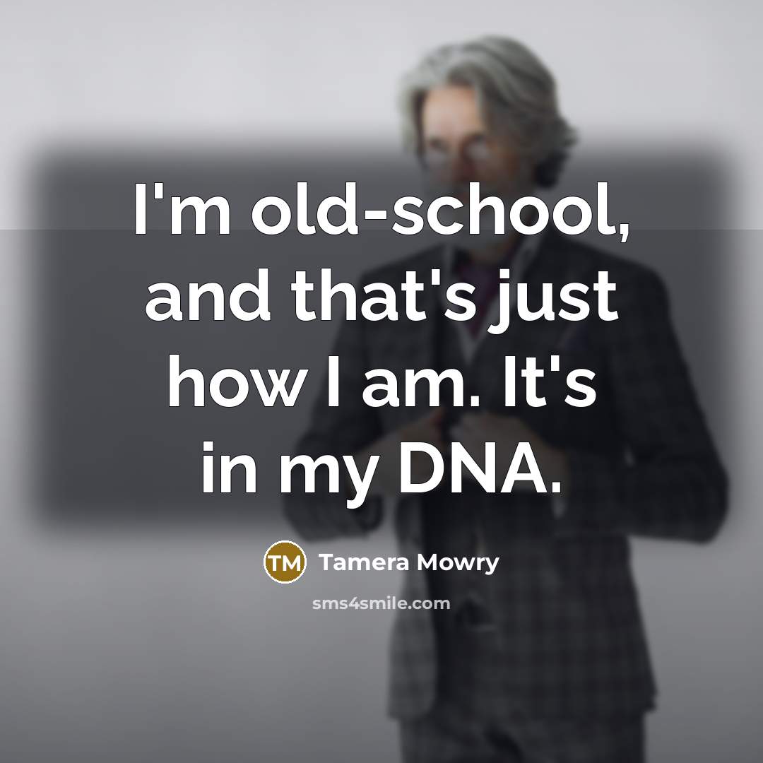 “I'm old-school, and that's just how I am. It's in my DNA.” quote by Tamera Mowry
