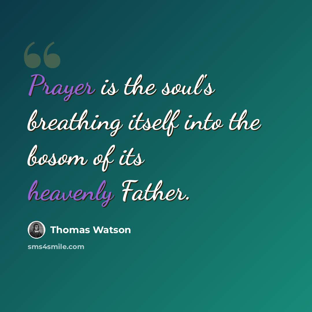 “Prayer is the soul's breathing itself into the bosom of its heavenly Father.” quote by Thomas Watson