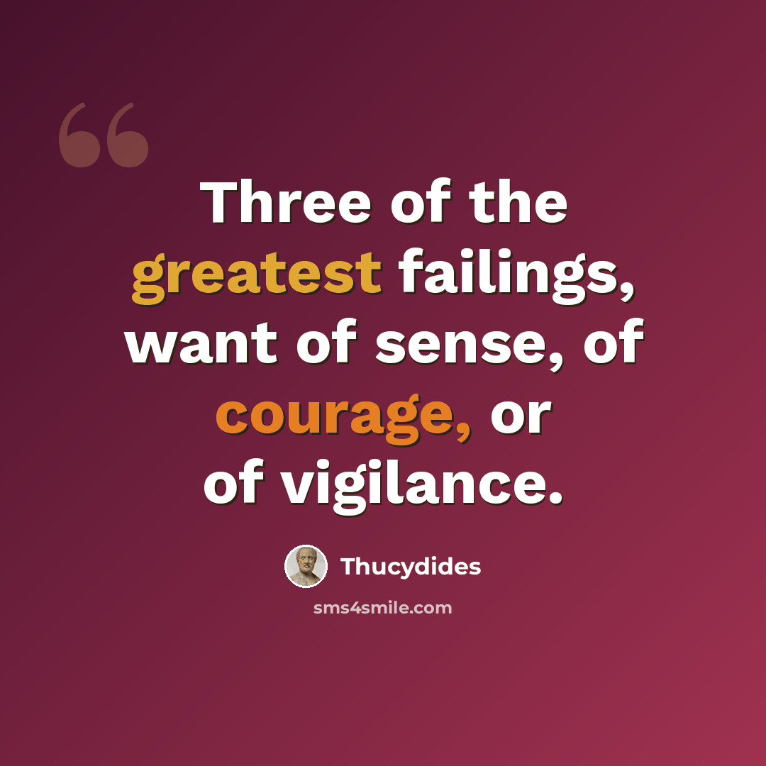 “Three of the greatest failings, want of sense, of courage, or of vigilance.” quote by Thucydides