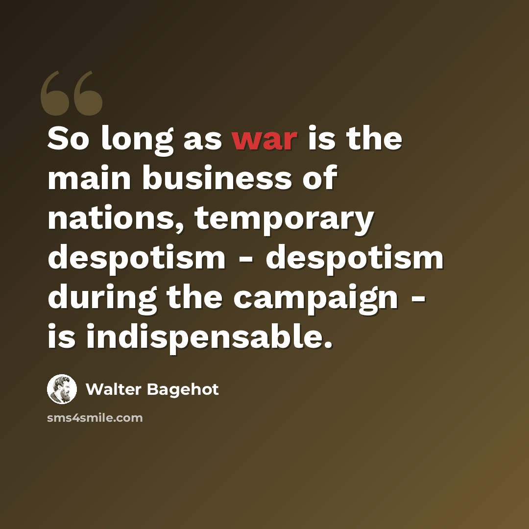 “So long as war is the main business of nations, temporary despotism - despotism during the campaign - is indispensable.” quote by Walter Bagehot