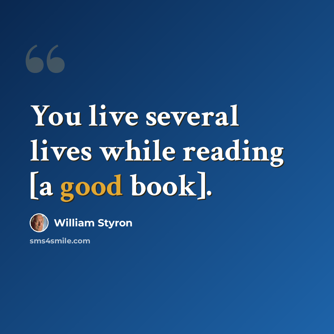 “You live several lives while reading [a good book].” quote by William Styron