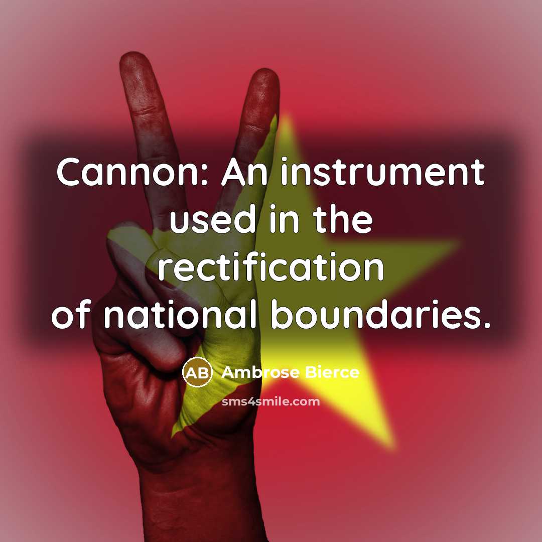 “Cannon: An instrument used in the rectification of national boundaries.” quote by Ambrose Bierce