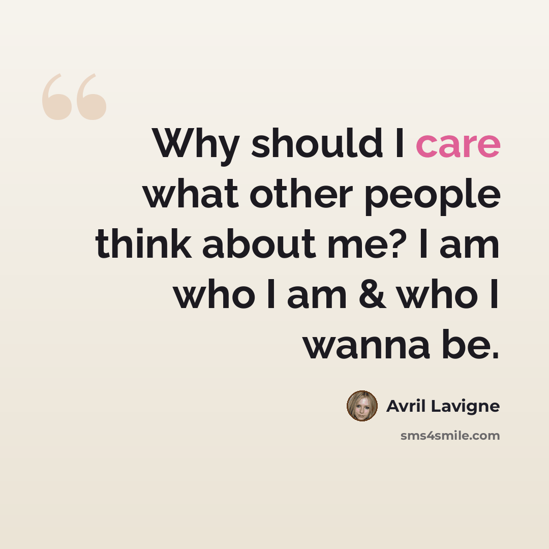 “Why should I care what other people think about me? I am who I am & who I wanna be.” quote by Avril Lavigne