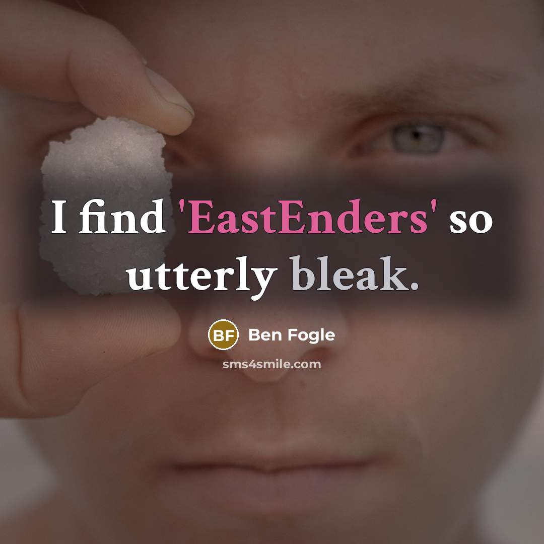 “I find 'EastEnders' so utterly bleak.” quote by Ben Fogle