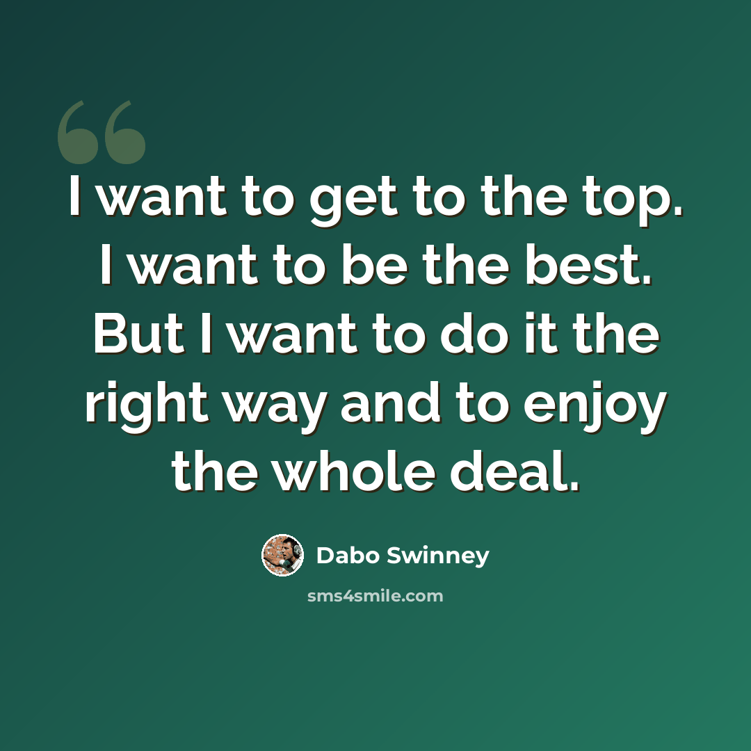 “I want to get to the top. I want to be the best. But I want to do it the right way and to enjoy the whole deal.” quote by Dabo Swinney