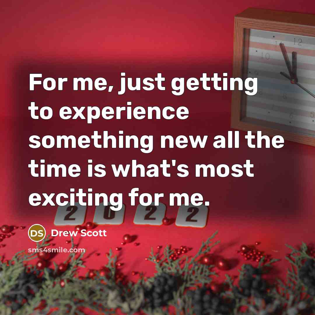 “For me, just getting to experience something new all the time is what's most exciting for me.” quote by Drew Scott