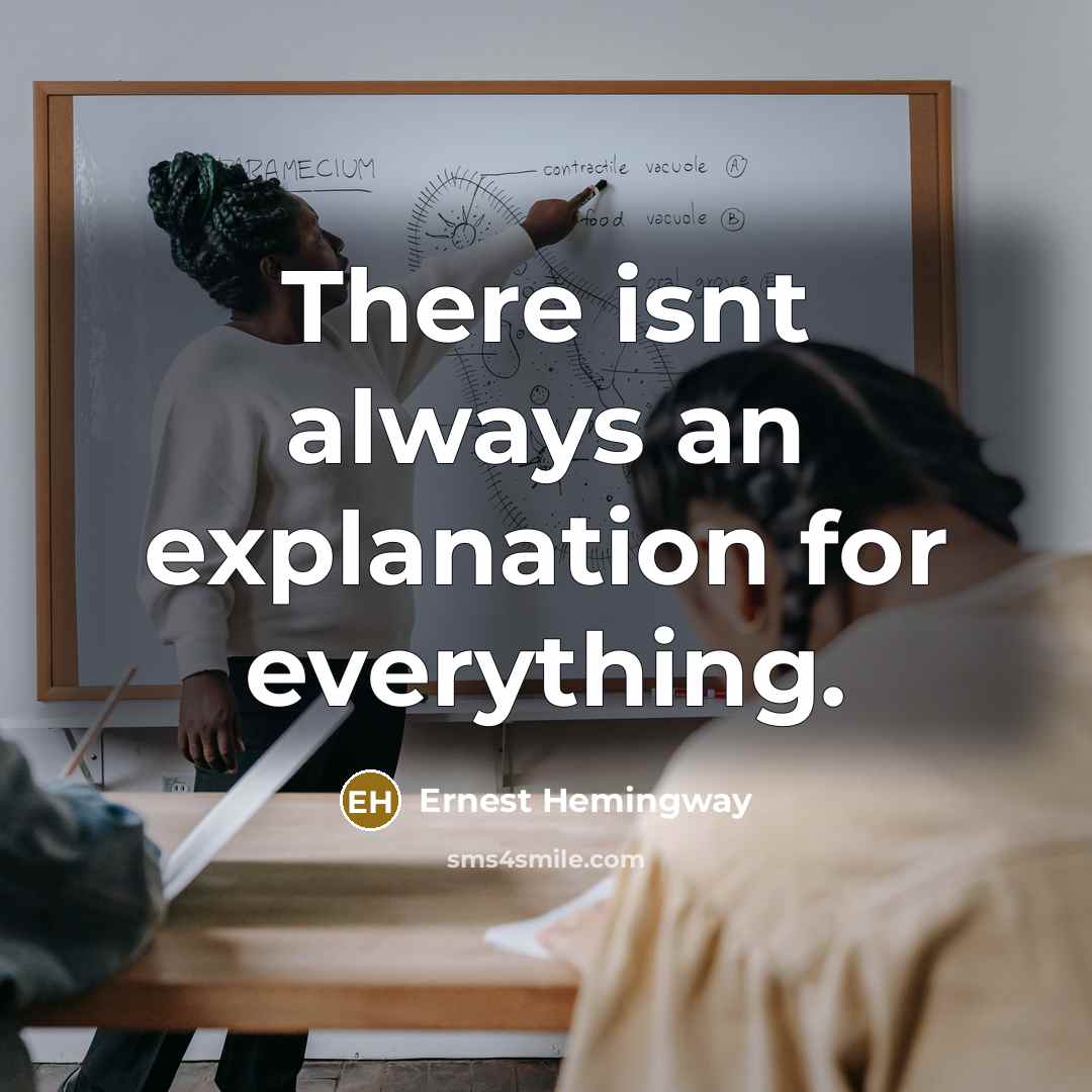 “There isnt always an explanation for everything.” quote by Ernest Hemingway