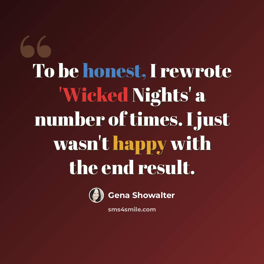 “To be honest, I rewrote 'Wicked Nights' a number of times. I just wasn't happy with the end result.” quote by Gena Showalter