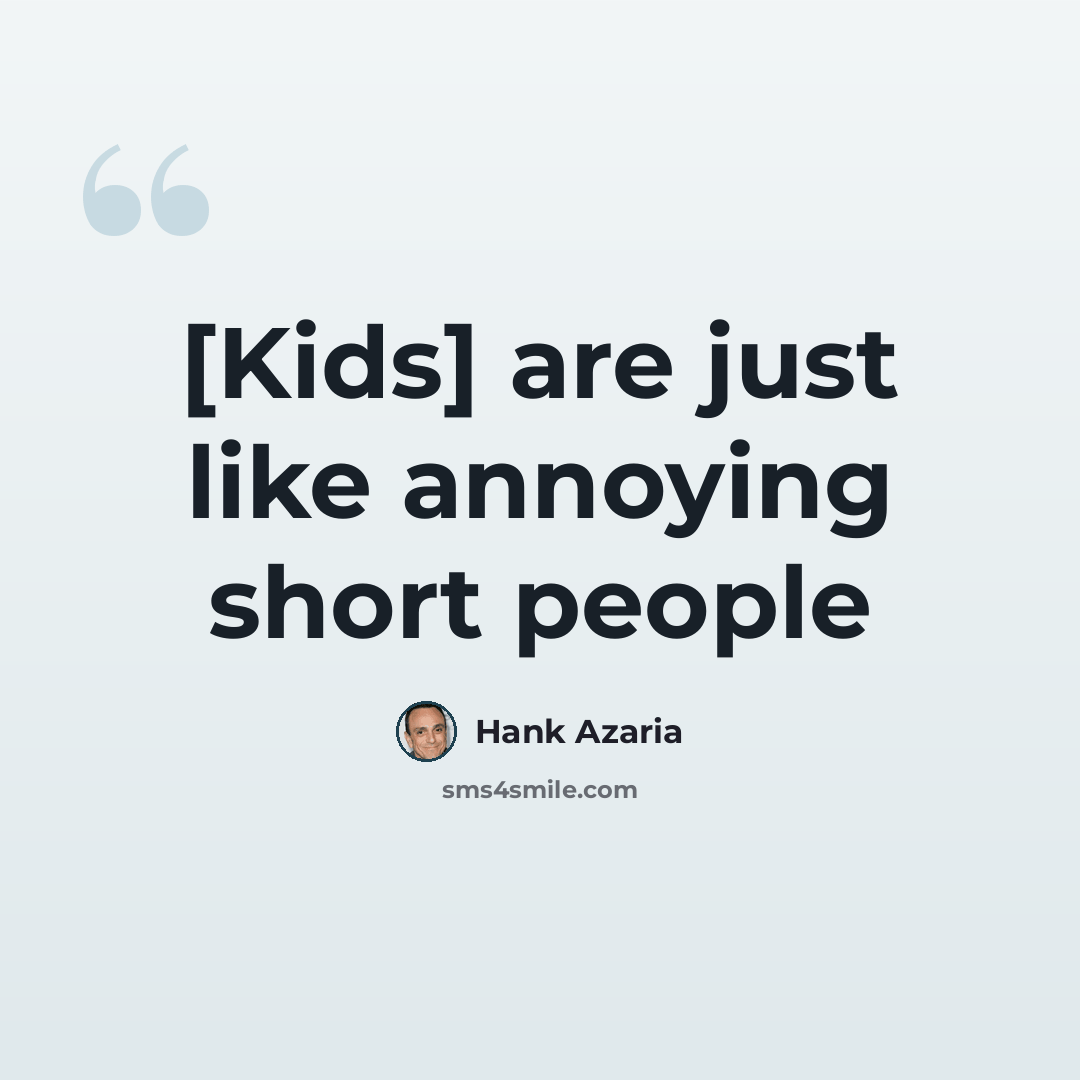“[Kids] are just like annoying short people” quote by Hank Azaria