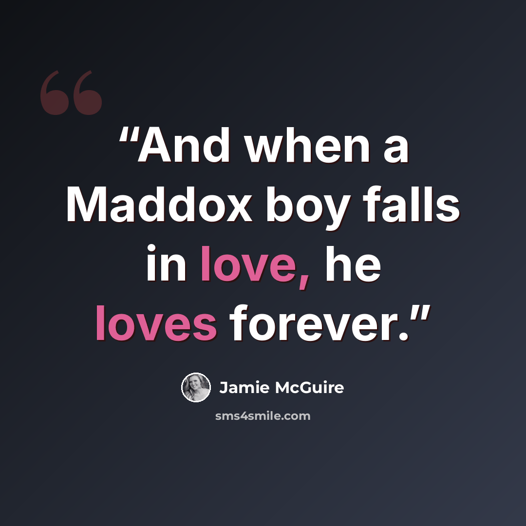 “And when a Maddox boy falls in love, he loves forever.” quote by Jamie McGuire