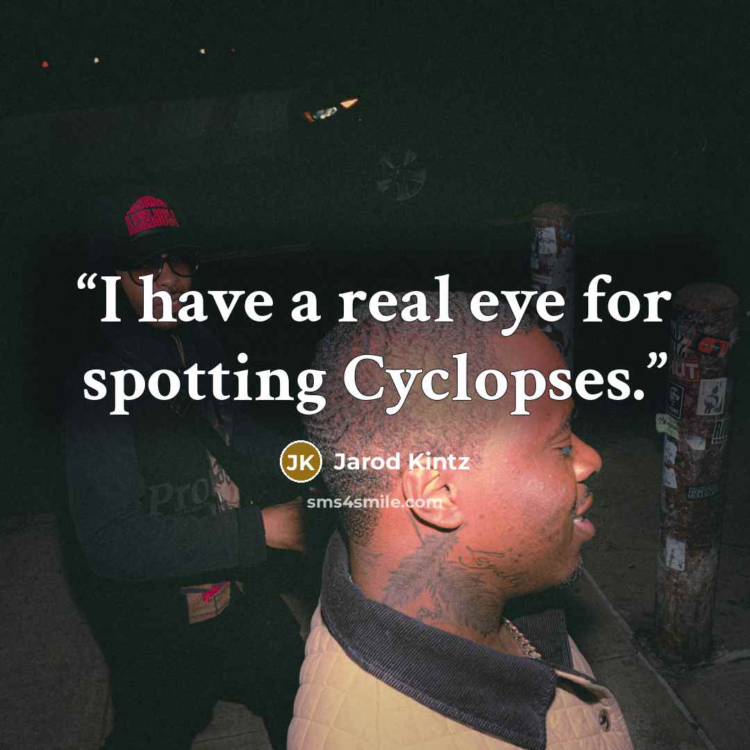 “I have a real eye for spotting Cyclopses.” quote by Jarod Kintz