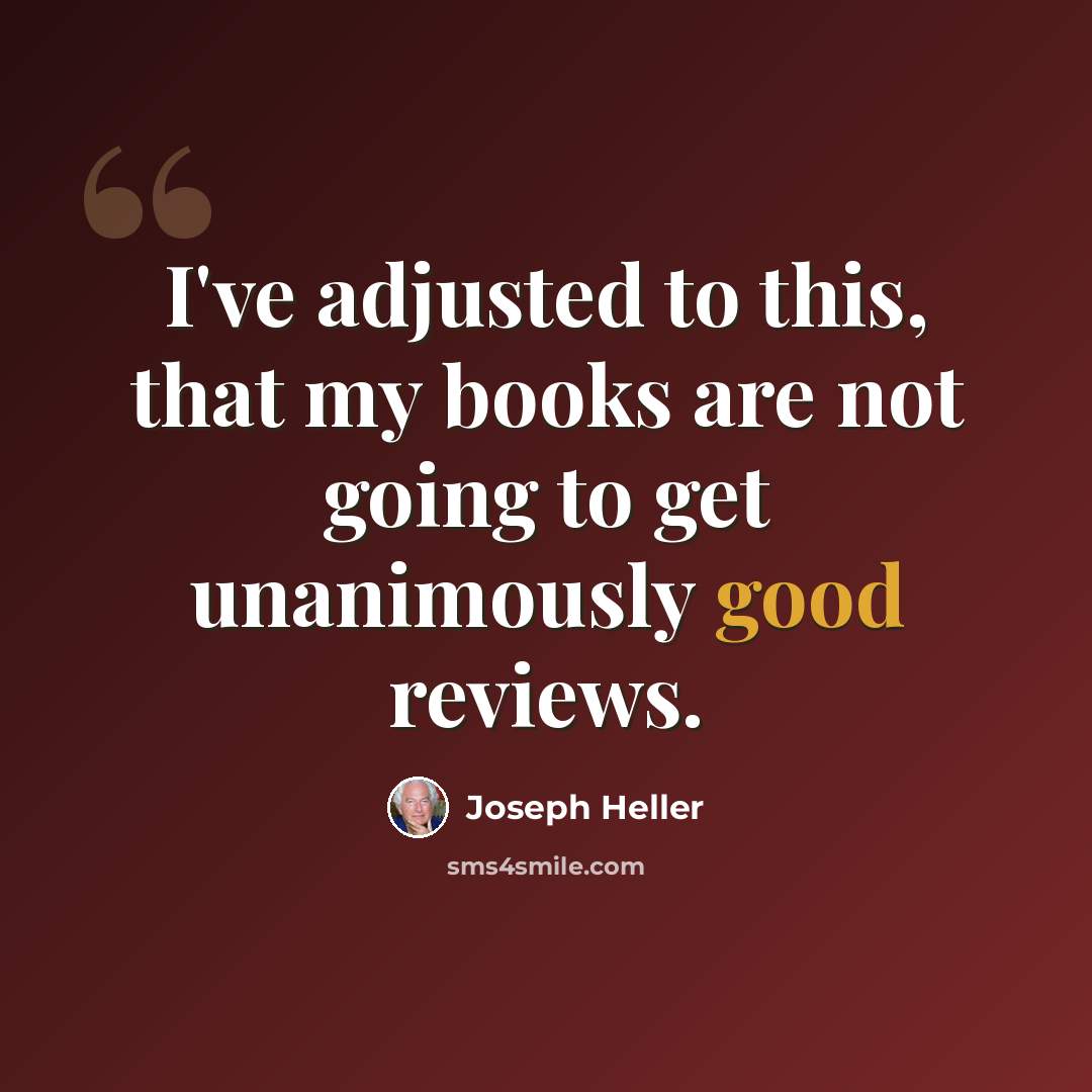 “I've adjusted to this, that my books are not going to get unanimously good reviews.” quote by Joseph Heller