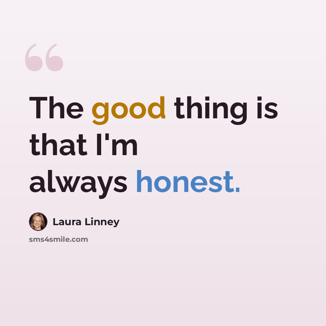 “The good thing is that I'm always honest.” quote by Laura Linney