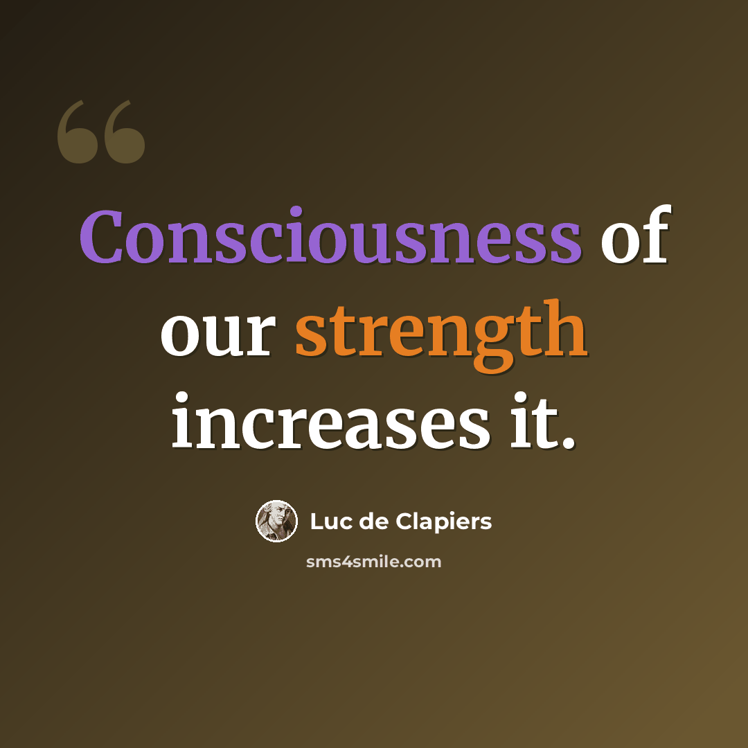 “Consciousness of our strength increases it.” quote by Luc de Clapiers