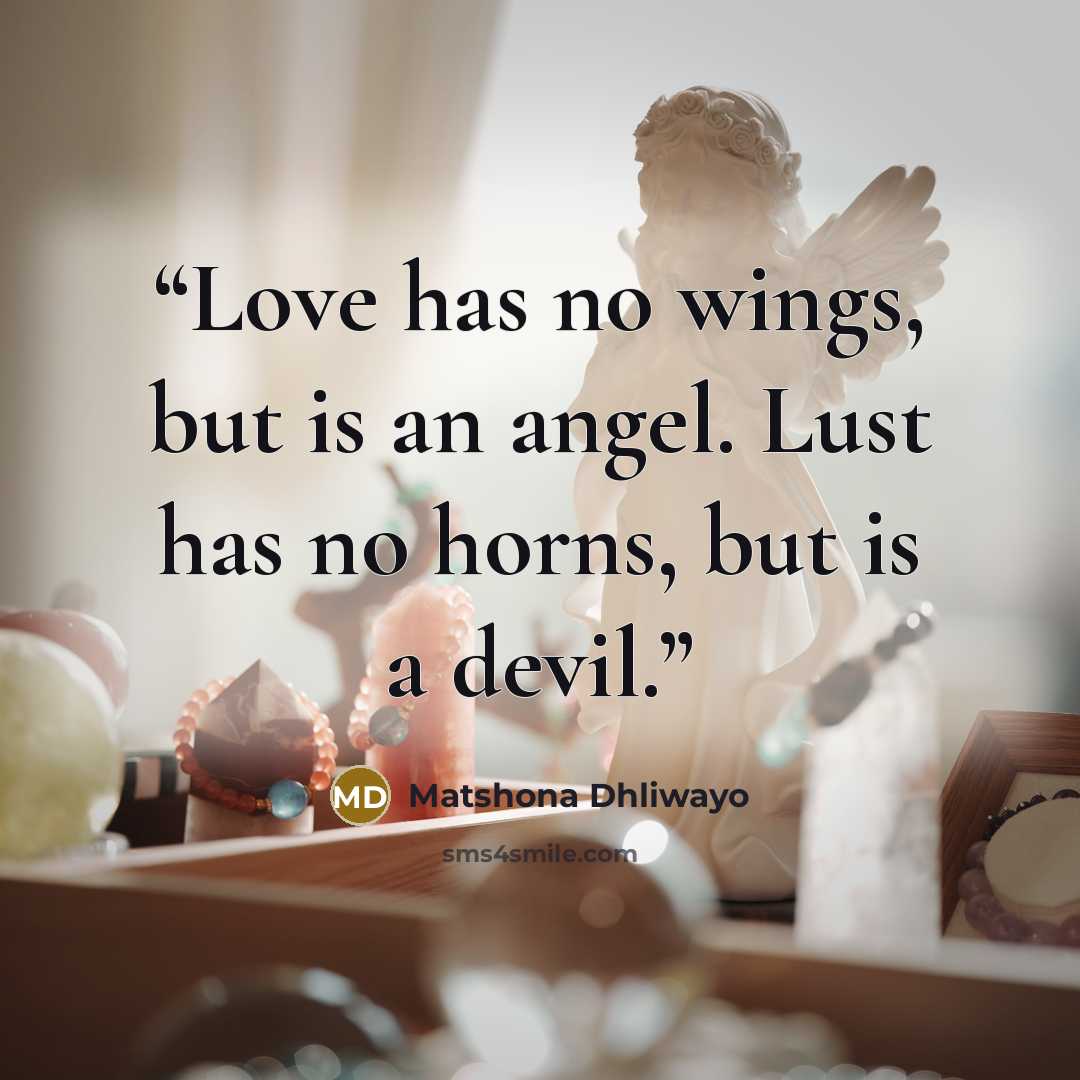 “Love has no wings, but is an angel. Lust has no horns, but is a devil.” quote by Matshona Dhliwayo