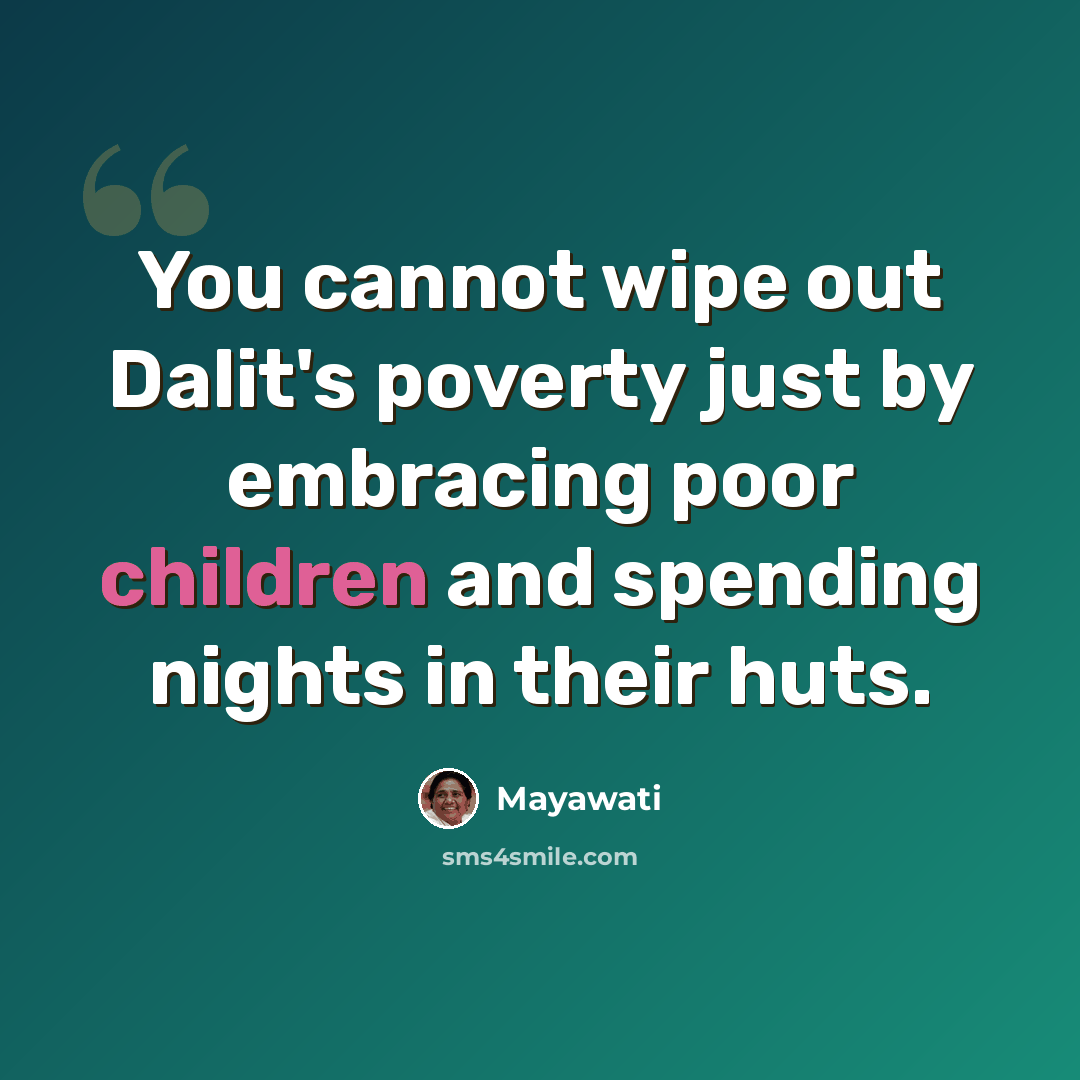 “You cannot wipe out Dalit's poverty just by embracing poor children and spending nights in their huts.” quote by Mayawati