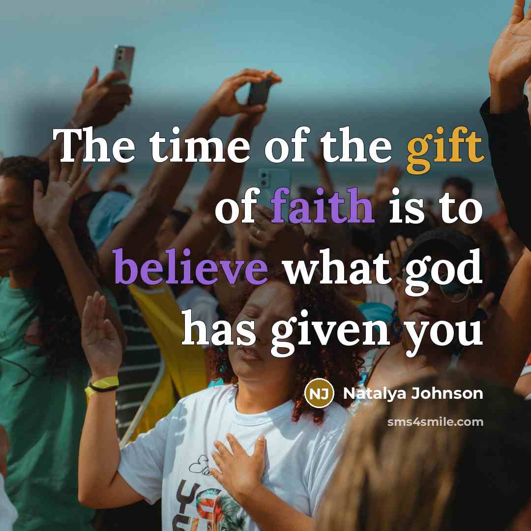 “The time of the gift of faith is to believe what god has given you” quote by Natalya Johnson