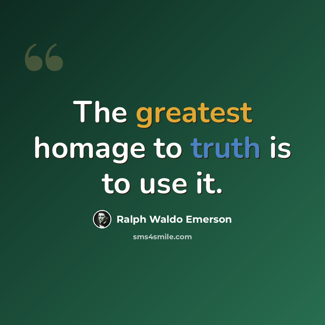“The greatest homage to truth is to use it.” quote by Ralph Waldo Emerson