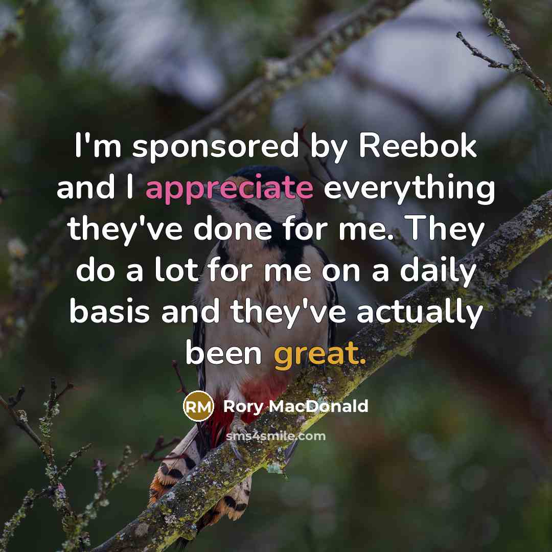 “I'm sponsored by Reebok and I appreciate everything they've done for me. They do a lot for me on a daily basis and they've actually been great.” quote by Rory MacDonald